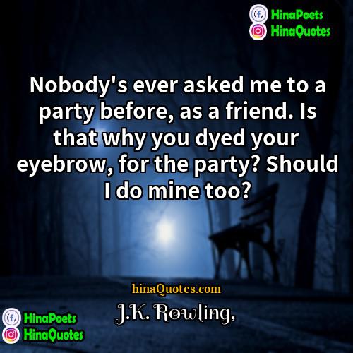 JK Rowling Quotes | Nobody's ever asked me to a party